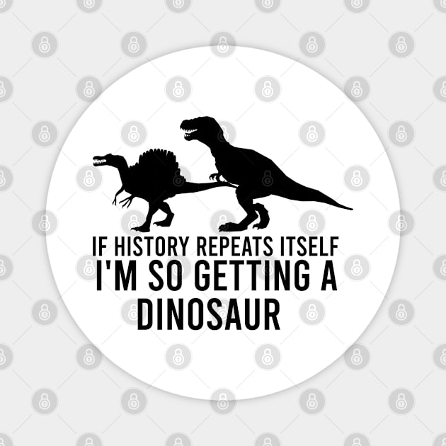 If history repeats itself I'm so getting a dinosaur Magnet by AdelDa